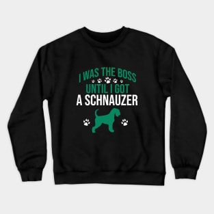 I was  the boss until I got a schnauzer Crewneck Sweatshirt